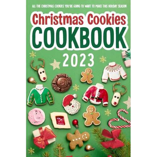 Christmas Cookies Cookbook: All The Christmas Cookies You're Going To Want To Make This Holiday Season: All-Time-Best Christmas Cookie - Paperback