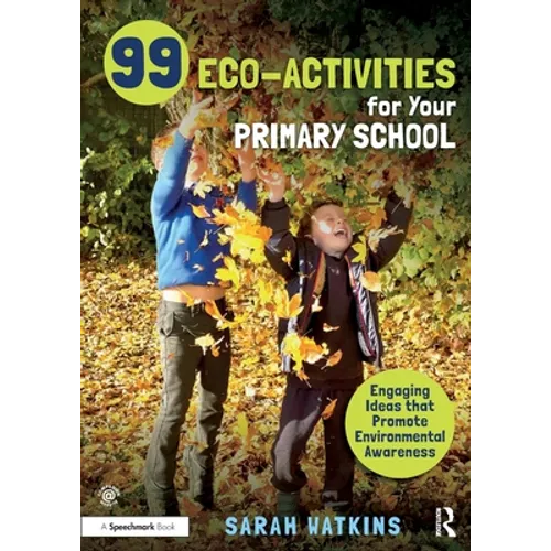 99 Eco-Activities for Your Primary School: Engaging Ideas That Promote Environmental Awareness - Paperback