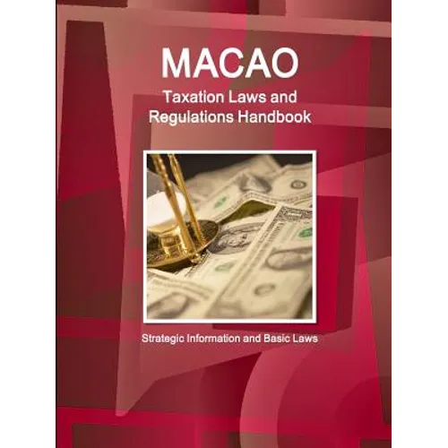 Macao Taxation Laws and Regulations Handbook - Strategic Information and Basic Laws - Paperback