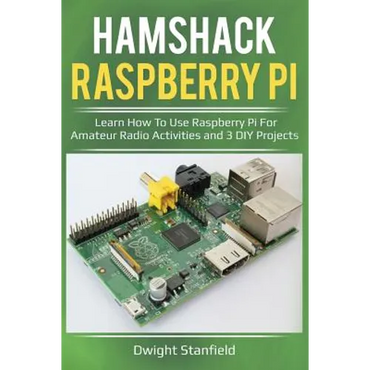 Hamshack Raspberry Pi: Learn How to Use Raspberry Pi for Amateur Radio Activities and 3 DIY Projects - Paperback