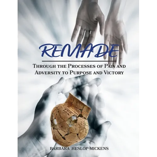Remade: Through the Processes of Pain and Adversity to Purpose and Victory - Paperback