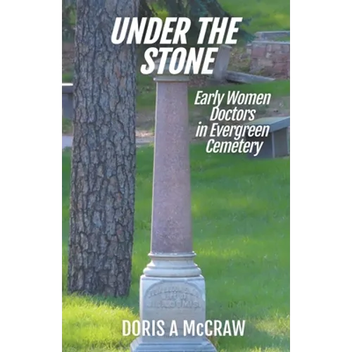Under the Stone: Early Women Doctors in Evergreen Cemetery - Paperback