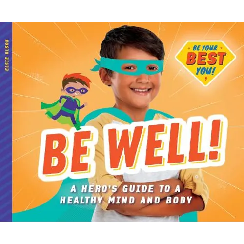 Be Well!: A Hero's Guide to a Healthy Mind and Body: A Hero's Guide to a Healthy Mind and Body - Library Binding