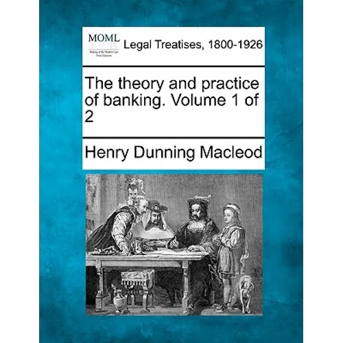 The Theory and Practice of Banking. Volume 1 of 2 - Paperback