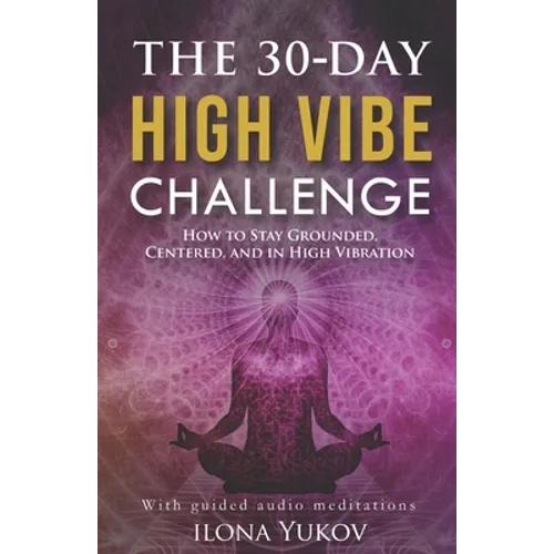 The 30-Day High Vibe Challenge: How to Stay Grounded, Centered, and in High Vibration - Paperback