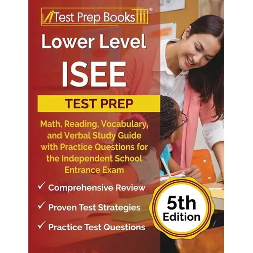 Lower Level ISEE Test Prep: Math, Reading, Vocabulary, and Verbal Study Guide with Practice Questions for the Independent School Entrance Exam [5t - Paperback