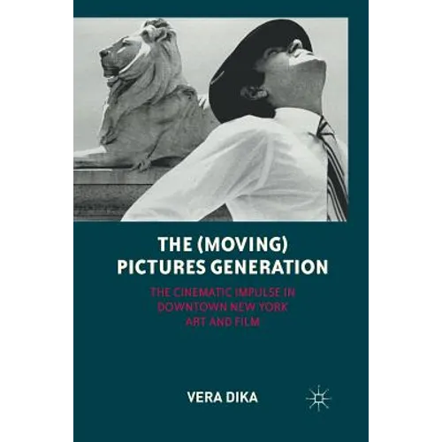 The (Moving) Pictures Generation: The Cinematic Impulse in Downtown New York Art and Film - Paperback