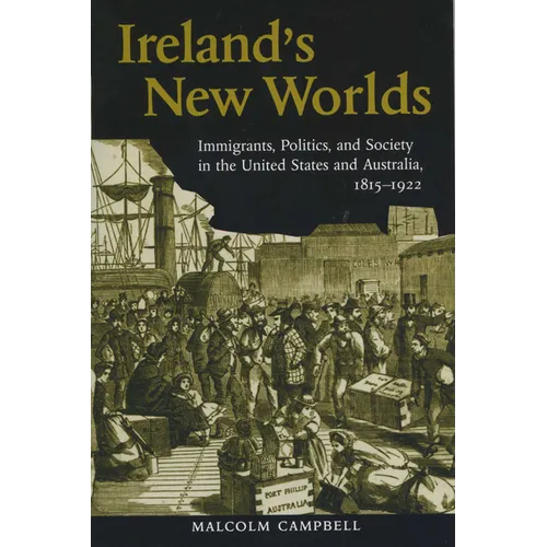 Ireland's New Worlds: Immigrants, Politics, and Society in the United States and Australia, 1815?1922 - Paperback