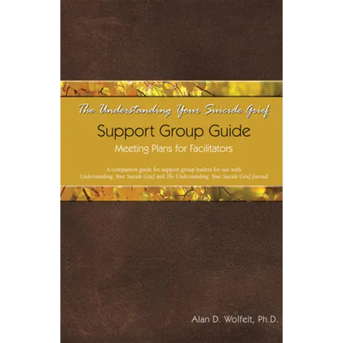 The Understanding Your Suicide Grief Support Group Guide: Meeting Plans for Facilitators - Paperback
