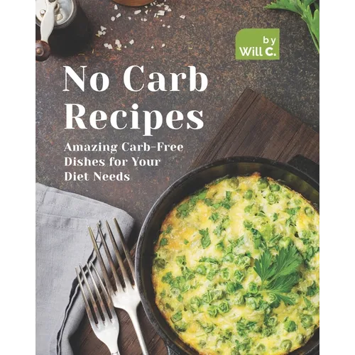 No Carb Recipes: Amazing Carb-Free Dishes for Your Diet Needs - Paperback