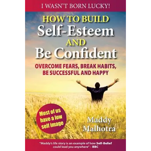 How to Build Self-Esteem and Be Confident: Overcome Fears, Break Habits, Be Successful and Happy - Paperback