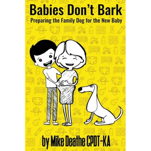 Babies Don't Bark: Preparing The Family Dog For The New Baby - Paperback