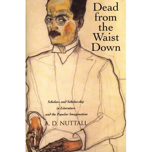 Dead from the Waist Down: Scholars and Scholarship in Literature and the Popular Imagination - Paperback
