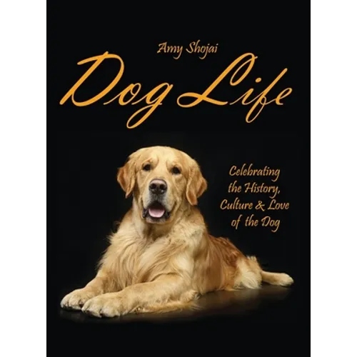 Dog Life: Celebrating the History, Culture & Love of the Dog - Hardcover