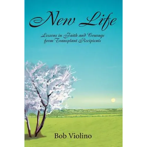 New Life: Lessons in Faith and Courage from Transplant Recipients - Paperback
