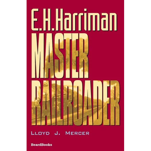 E.H. Harriman: Master Railroader - Paperback