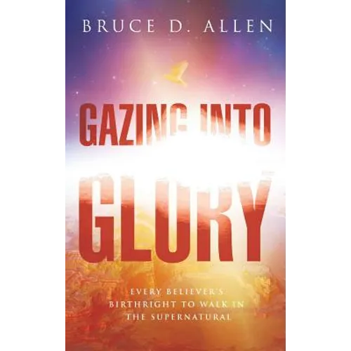 Gazing into the Glory - Hardcover
