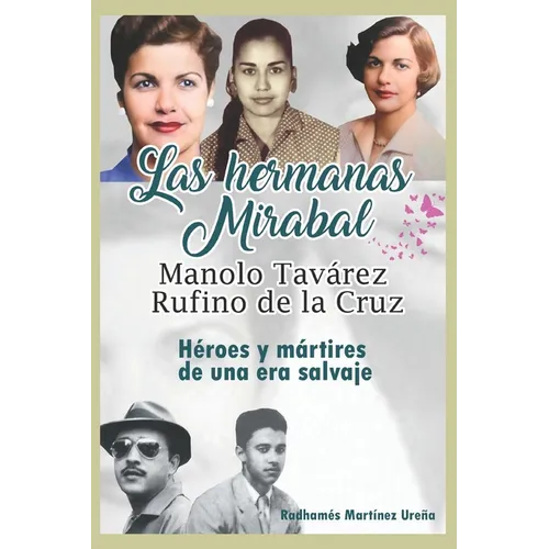 Las hermanas Mirabal, Manolo Tavarez, Rufino de la Cruz;: H駻oes y m疵tires de una era salvaje - Paperback