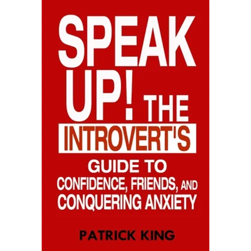 Speak Up!: The Introvert's Guide to Confidence, Friends, and Conquering Anxiety - Paperback
