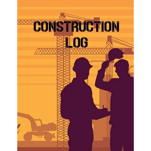 Construction Site Log Book: Daily Activity Management Book For Building Sites, Equipment And Repair Notebook, Project Planner, Superintendent Jobsite - Paperback