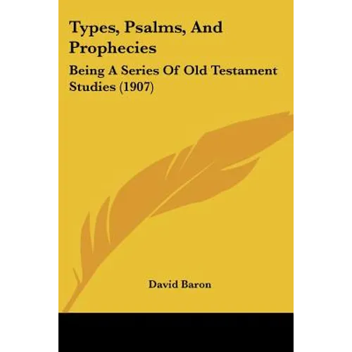 Types, Psalms, And Prophecies: Being A Series Of Old Testament Studies (1907) - Paperback