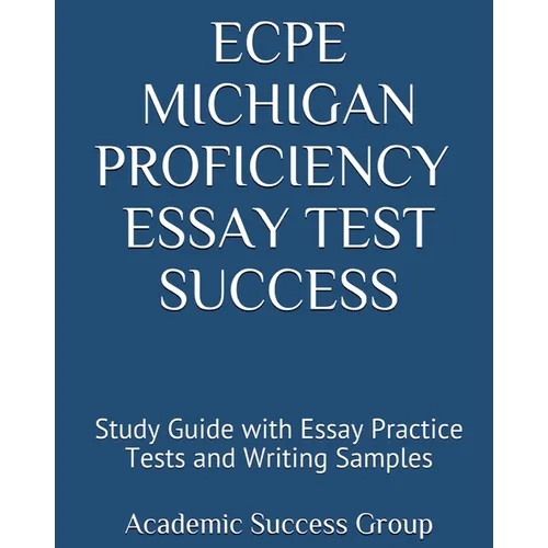 ECPE Michigan Proficiency Essay Test Success: Study Guide with Essay Practice Tests and Writing Samples - Paperback