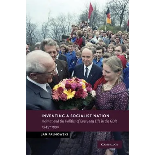 Inventing a Socialist Nation: Heimat and the Politics of Everyday Life in the Gdr, 1945 90 - Paperback