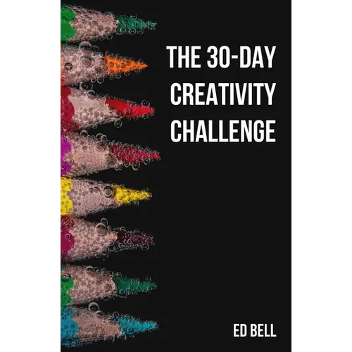 The 30-Day Creativity Challenge: 30 Days to a Seriously More Creative You - Paperback