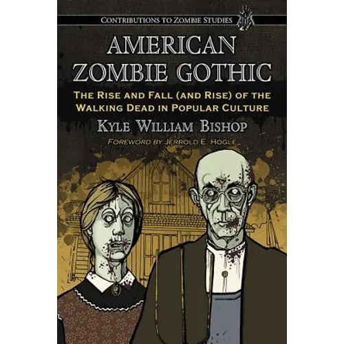 American Zombie Gothic: The Rise and Fall (and Rise) of the Walking Dead in Popular Culture - Paperback