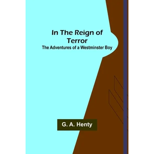 In the Reign of Terror; The Adventures of a Westminster Boy - Paperback