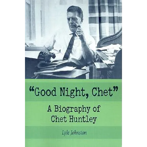 Good Night, Chet: A Biography of Chet Huntley - Paperback
