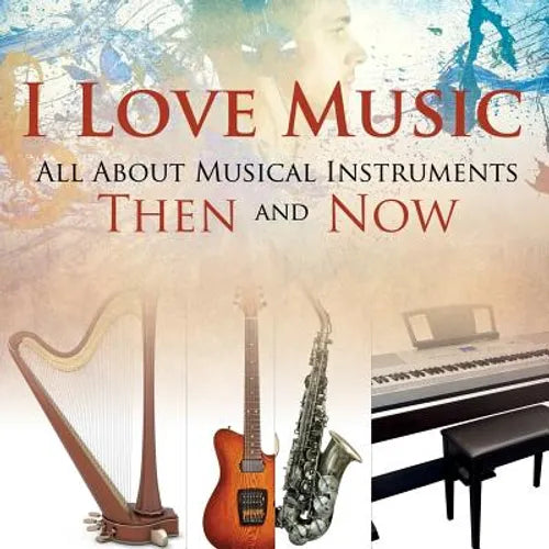 I Love Music: All About Musical Instruments Then and Now - Paperback