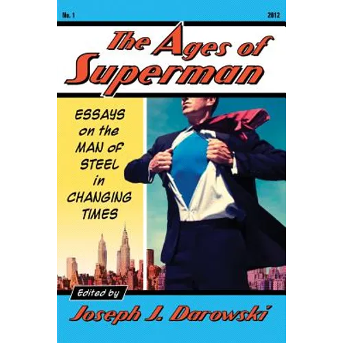 The Ages of Superman: Essays on the Man of Steel in Changing Times - Paperback