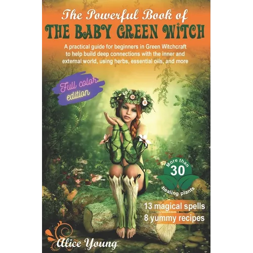The Powerful Book Of The Baby Green Witch: A Practical Guide for Beginners in Green Witchcraft to Help Build Deep Connections with the Inner and Exter - Paperback