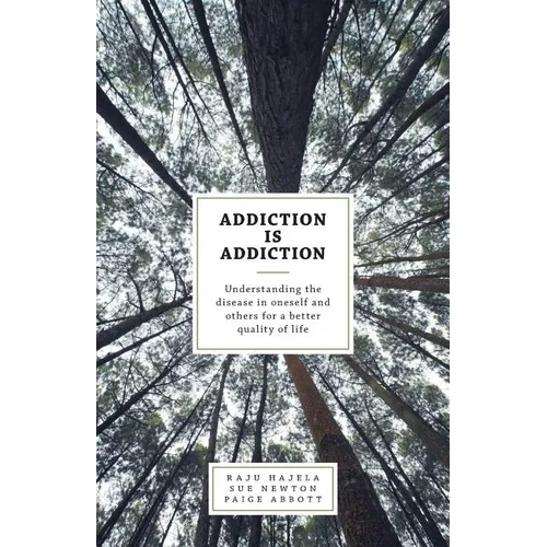 Addiction is Addiction: Understanding the disease in oneself and others for a better quality of life - Paperback