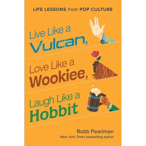 Live Like a Vulcan, Love Like a Wookiee, Laugh Like a Hobbit: Life Lessons from Pop Culture - Hardcover