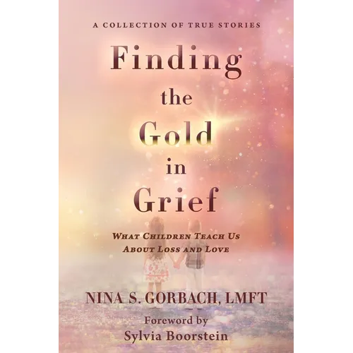 Finding the Gold in Grief: What Children Teach Us about Loss and Love - Paperback