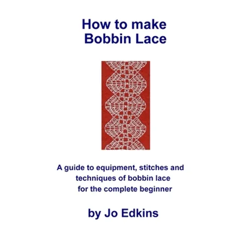 How to make Bobbin Lace: A guide to the equipment, stitches and techniques of bobbin lace for the complete beginner - Paperback