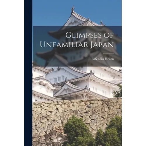 Glimpses of Unfamiliar Japan - Paperback