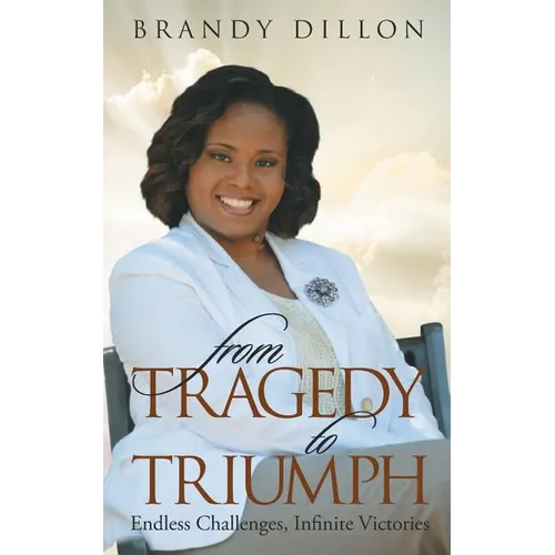 From Tragedy to Triumph: Endless Challenges, Infinite Victories - Paperback