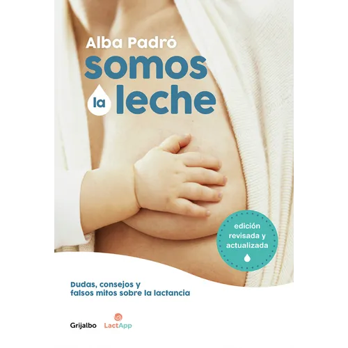 Somos La Leche: Dudas, Consejos Y Falsos Mitos Sobre La Lactancia / We Are Milk: Doubts, Advice, and False Myths about Breastfeeding - Paperback
