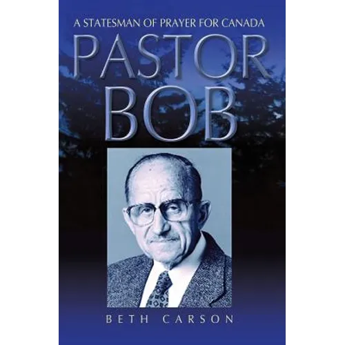 Pastor Bob: A Statesman of Prayer for Canada - Paperback
