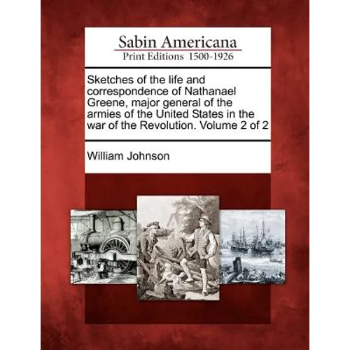 Sketches of the life and correspondence of Nathanael Greene, major general of the armies of the United States in the war of the Revolution. Volume 2 o - Paperback
