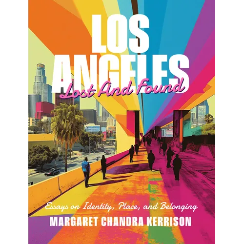 Los Angeles Lost and Found: Essays on Identity, Place, and Belonging - Paperback