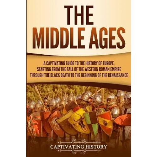 The Middle Ages: A Captivating Guide to the History of Europe, Starting from the Fall of the Western Roman Empire Through the Black Dea - Paperback