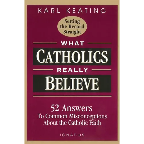 What Catholics Really Believe: Answers to Common Misconceptions about the Faith - Paperback