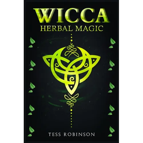 Wicca Herbal Magic: A Solitary Practitioner's Guide to Using Herbs and Plants in Wiccan Rituals. A Crash Course to Herbal Spells, Herbal Magic, Candle - Paperback