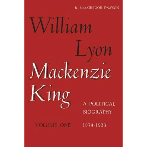 William Lyon Mackenzie King, Volume 1, 1874-1923: A Political Biography - Paperback