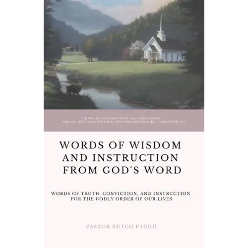 Words of Wisdom and Instruction from God's Word: Word's of Truth, Conviction, and Instruction for the Godly Order of Our Lives - Paperback