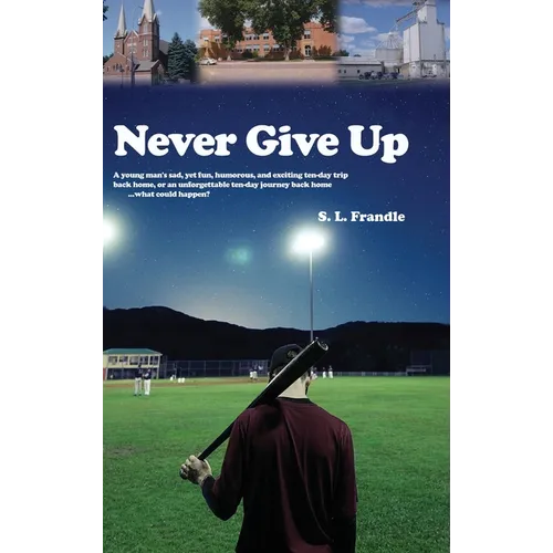 Never Give Up: A young man's sad, yet fun, humorous, and exciting ten-day trip back home, or an unforgettable ten-day journey back ho - Hardcover